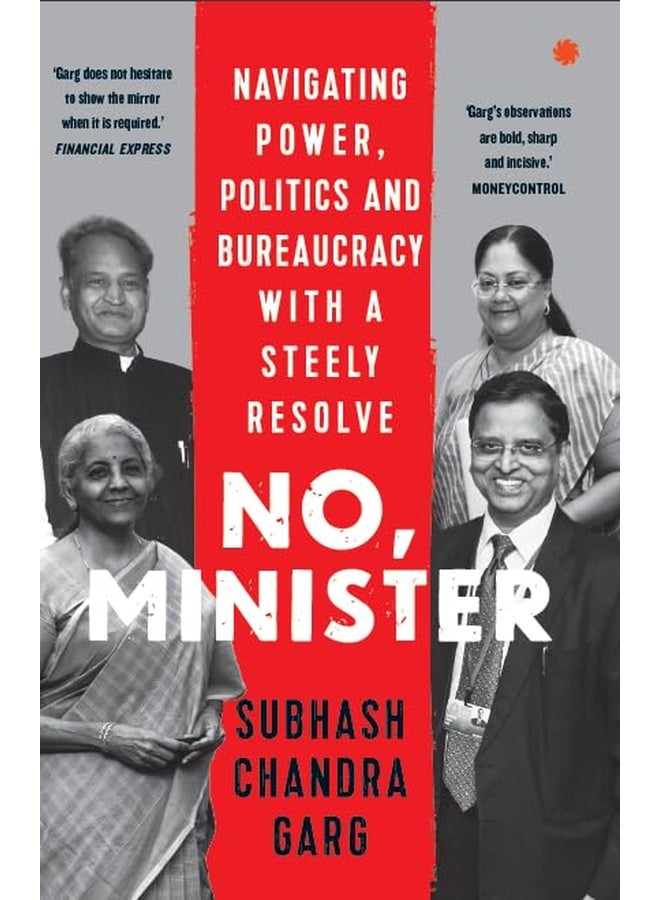 NO, MINISTER : Navigating Power, Politics and Bureaucracy with a Steely Resolve